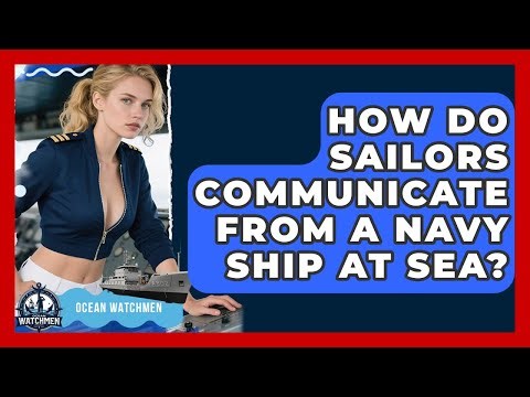 How Do Sailors Communicate From A Navy Ship At Sea? - Ocean Watchmen