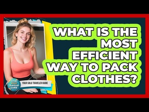 What Is The Most Efficient Way To Pack Clothes?