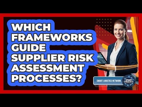 Which Frameworks Guide Supplier Risk Assessment Processes?
