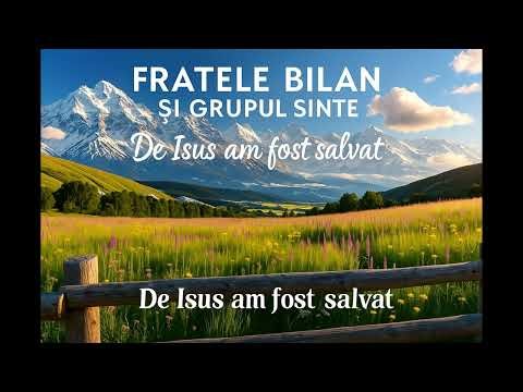 De Isus am fost salvat – Fratele Bilan & Grupul Sinte