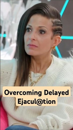 Understanding Delayed Ejaculation!