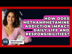 How Does Methamphetamine Addiction Impact Daily Life And Responsibilities? - Mind Over Substance