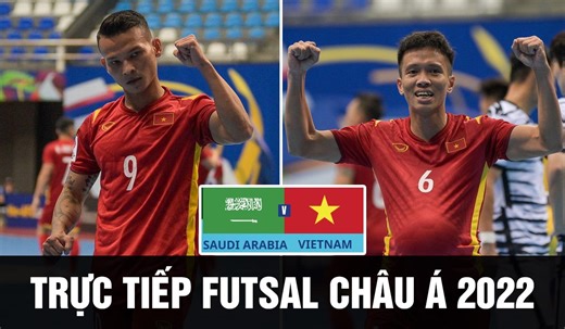 Xem trực tiếp futsal Việt Nam vs Saudi Arabia ở đâu, kênh nào? Bảng xếp hạng VCK Futsal châu Á 2022