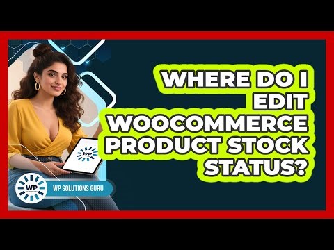 Where Do I Edit WooCommerce Product Stock Status?