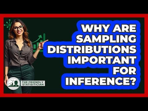 Why Are Sampling Distributions Important For Inference?