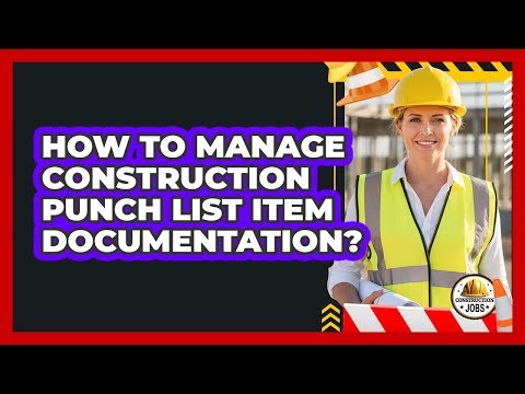 How To Manage Construction Punch List Item Documentation?