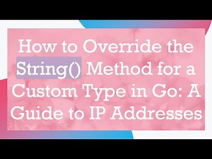 How to Override the String() Method for a Custom Type in Go: A Guide to IP Addresses