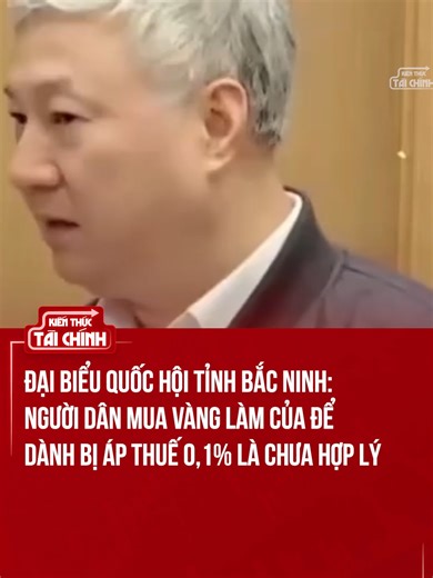 Đại biểu Bắc Ninh: Người dân mua vàng làm của để dành, bị áp thuế 0,1% là chưa hợp lý #kienthuctaichinh #news