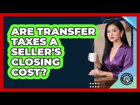 Are Transfer Taxes a Seller's Closing Cost?