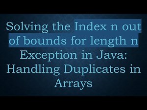Solving the Index n out of bounds for length n Exception in Java: Handling Duplicates in Arrays