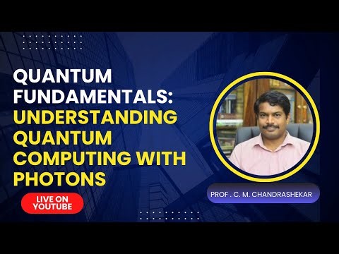 Quantum Fundamentals LIVE: Photon-Based Quantum Computing | Prof. C M Chandrasekhar (IISc)