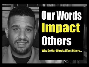 Our Words Impact Others - Why Do Our Words Affect Others