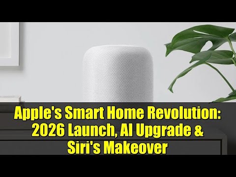 Apple's Smart Home Revolution: 2026 Launch, AI Upgrade & Siri's Makeover