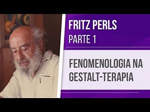 FRITZ PERLS (1) – PHENOMENOLOGY IN GESTALT THERAPY