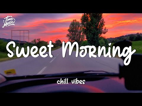 [Playlist] 2 Hour Morning Music To Start Your Day | Sweet Morning Chill Songs