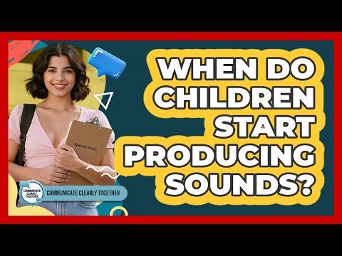 When Do Children Start Producing Sounds?