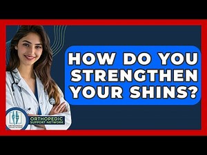 How Do You Strengthen Your Shins? - Orthopedic Support Network