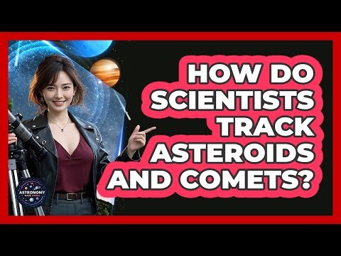 How Do Scientists Track Asteroids And Comets? - Astronomy Made Simple