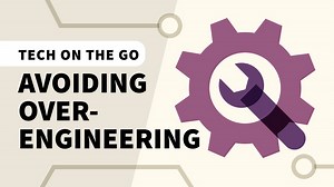 What is overengineering? - Tech on the Go: Avoiding Over-Engineering Video Tutorial | LinkedIn Learning, formerly Lynda.com