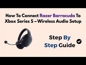 How To Connect Razer Barracuda To Xbox Series S – Wireless Audio Setup
