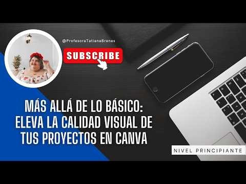 Más allá de lo básico. Eleva la calidad visual de tus proyectos en Canva