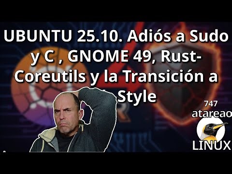 747 - UBUNTU 25.10. Goodbye to Sudo and C, GNOME 49, Rust-Coreutils and the Transition to Arch-St...