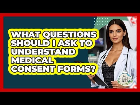 What Questions Should I Ask To Understand Medical Consent Forms? - The Health Brief