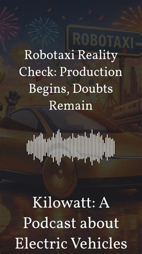Kilowatt: A Podcast about Electric Vehicles - Robotaxi Reality Check: Production Begins, Doubts...