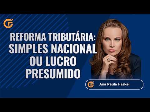 REFORMA TRIBUTÁRIA: COMO DECIDIR ENTRE SIMPLES NACIONAL E LUCRO PRESUMIDO | 12.03, 15H00