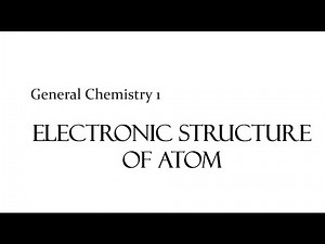 General Chemistry 1: ELECTRONIC STRUCTURE OF ATOM