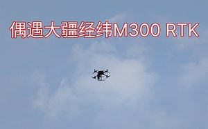 偶遇大疆经纬M300 RTK