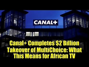 Canal+ Completes $2 Billion Takeover of MultiChoice: What This Means for African TV