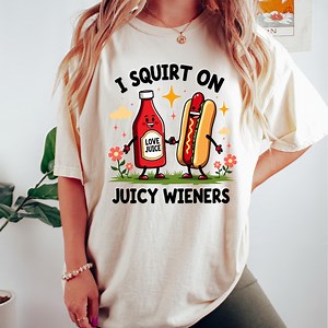 I Squirt on Juicy Wieners Comfort Colors® Shirt, Inappropriate Tshirt, Raunchy Humor Tees, Gag Gift Exchange, Genz Meme Shirts, Prank Gifts - Etsy