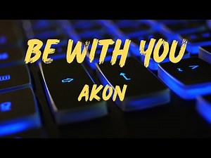 Akon - Be With You ( Lyrics )