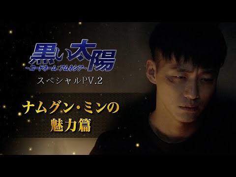 過去の記憶を取り戻せ！スペシャル動画公開！「黒い太陽」PV2「ナムグン・ミンの魅力篇」（2分33秒）
