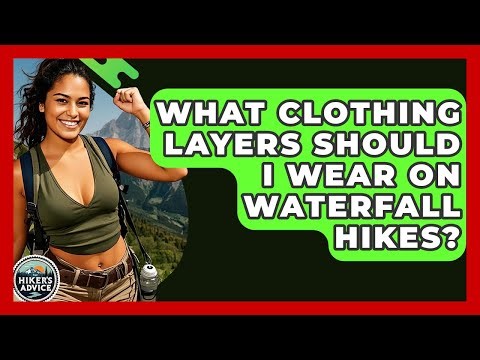 What Clothing Layers Should I Wear On Waterfall Hikes? - The Hiker's Advice