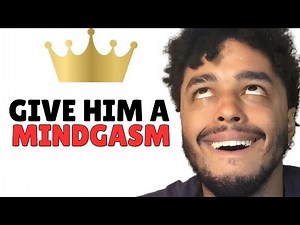 How to Give a Man a Mindgasm (Make Him Neurologically Addicted To You)