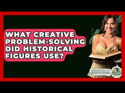 What Creative Problem-solving Did Historical Figures Use? - Anecdotes in Quotation