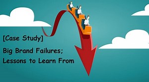 [Case Study]: Big Brand Failures; Lessons To Learn From