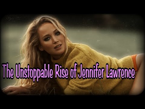 The Unstoppable Rise of Jennifer Lawrence