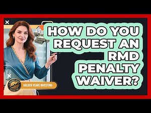 How Do You Request an RMD Penalty Waiver?