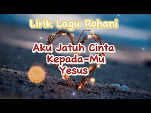 Aku Jatuh Cinta KepadaMu Yesus _ Lirik Lagu Rohani