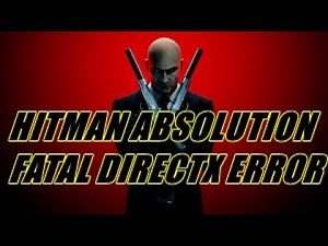 Hitman Absolution Fatal Direct X Error problem həlli