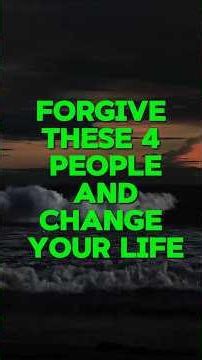 Forgive These 4 People and Change Your Life