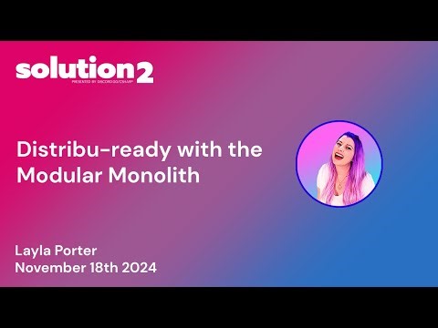 Solution2: Distribu-ready with the Modular Monolith with Layla Porter