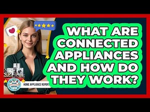 What Are Connected Appliances And How Do They Work? - Home Appliance Report