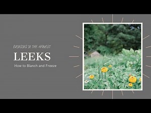 Leeks- Growing, blanching, and freezing