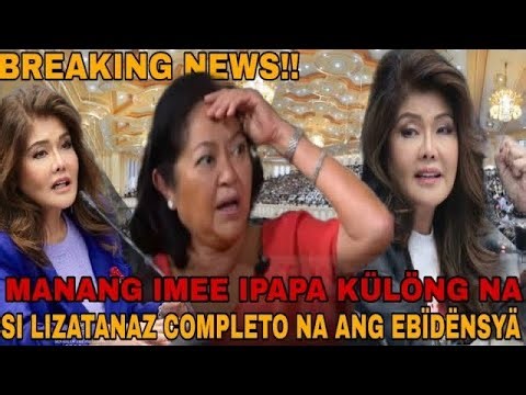 MANANG IMEE IPAPAKULONG NA SI LIZATANAZ COMPLETO NA ANG EBIDENSYA!
