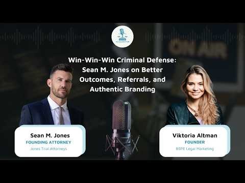Win-Win-Win Criminal Defense: Sean M. Jones on Better Outcomes, Referrals, and Authentic Branding