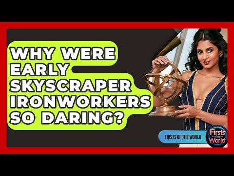 Why Were Early Skyscraper Ironworkers So Daring? - Firsts of the World
